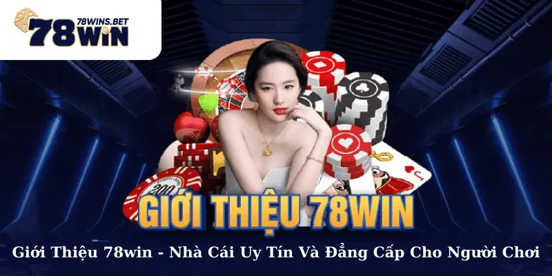 Giới Thiệu 78win - Nhà Cái Uy Tín Và Đẳng Cấp Cho Người Chơi