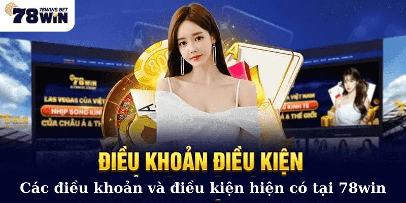 Các điều khoản và điều kiện hiện có tại 78win