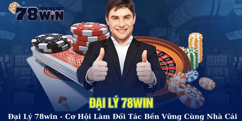 Đại Lý 78win - Cơ Hội Làm Đối Tác Bền Vững Cùng Nhà Cái