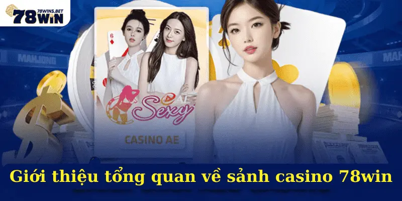 Giới thiệu tổng quan về sảnh casino 78win