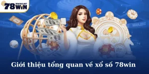 Giới thiệu tổng quan về xổ số 78win 