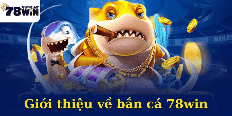 Giới thiệu về bắn cá 78win