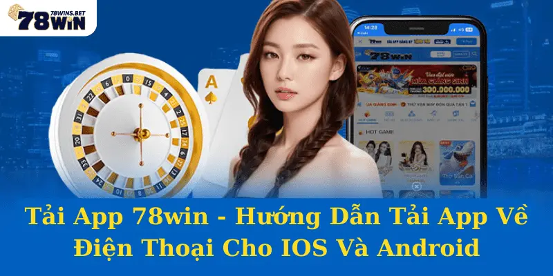 Hướng dẫn cách tải app 78win chi tiết trên điện thoại