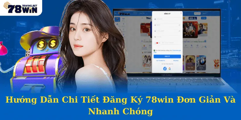 Hướng Dẫn Chi Tiết Đăng Ký 78win Đơn Giản Và Nhanh Chóng