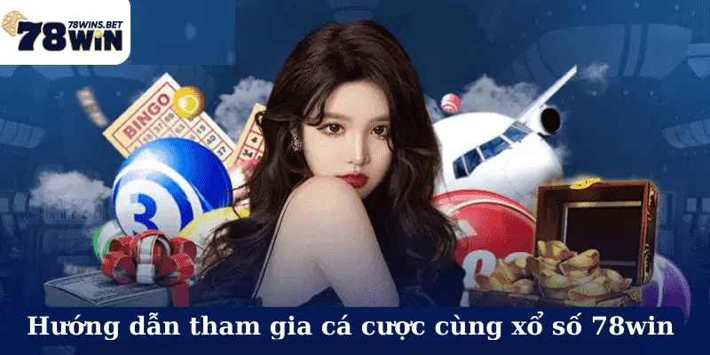 Hướng dẫn tham gia cá cược cùng xổ số 78win