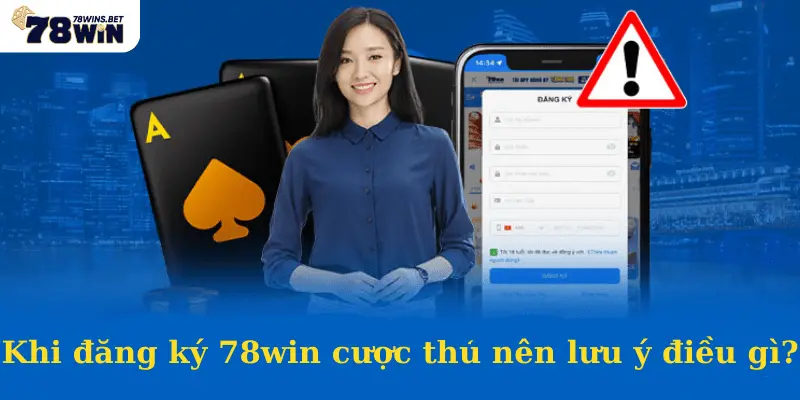 Khi đăng ký 78win cược thủ nên lưu ý điều gì?