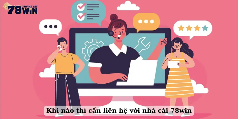 Khi nào thì cần liên hệ với nhà cái 78win