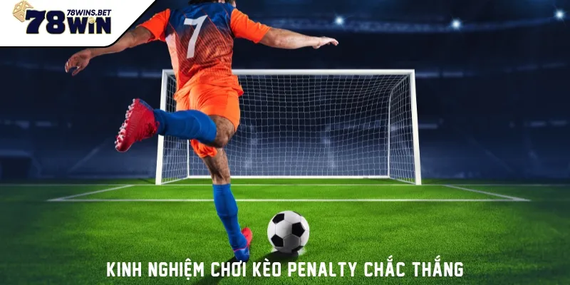 Kinh nghiệm chơi kèo penalty chắc thắng từ cao thủ