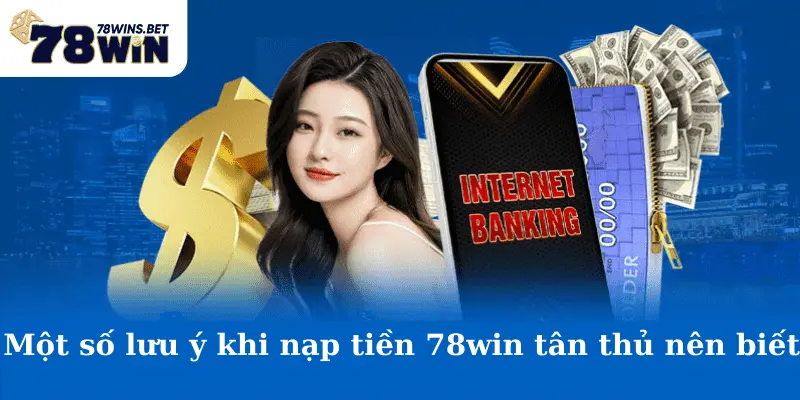 Một số lưu ý khi nạp tiền 78win tân thủ nên biết