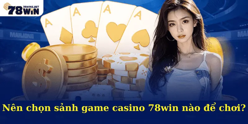 Nên chọn sảnh game casino 78win nào để chơi?