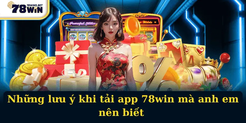 Những lưu ý khi tải app 78win mà anh em cần để ý 