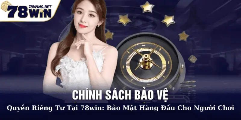 Quyền Riêng Tư Tại 78win: Bảo Mật Hàng Đầu Cho Người Chơi