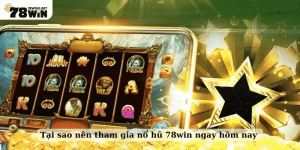 Tại sao nên tham gia nổ hũ 78win ngay hôm nay 