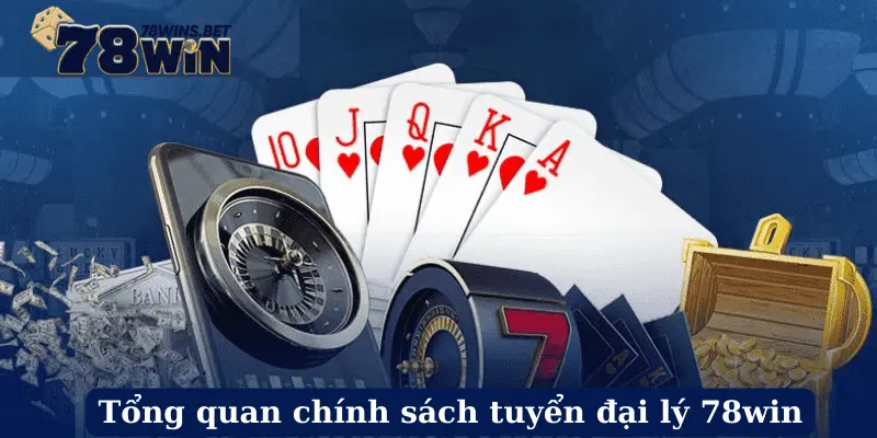 Tổng quan chính sách tuyển đại lý 78win