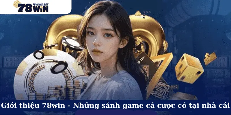 Giới thiệu 78win - Những sảnh game cá cược có tại nhà cái