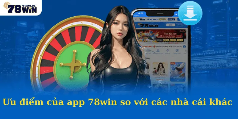 Ưu điểm của app 78win so với các nhà cái khác 