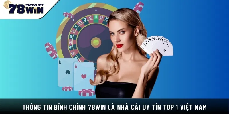 Thông tin đính chính 78WIN là nhà cái uy tín TOP 1 Việt Nam