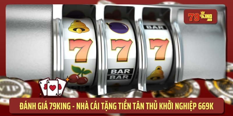 Đánh giá 79king nhà cái tặng tiền tân thủ khởi nghiệp