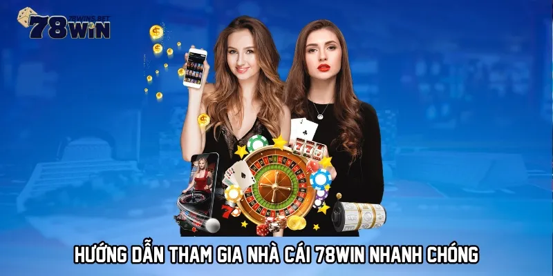 Hướng dẫn tham gia nhà cái 78WIN nhanh chóng 