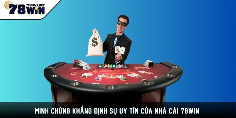 Minh chứng khẳng định sự uy tín của nhà cái 78WIN