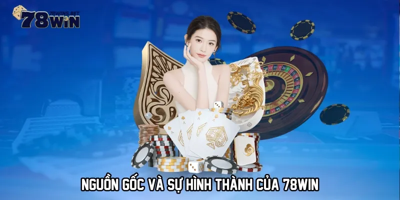 Nguồn gốc và sự hình thành của nhà cái 78WIN