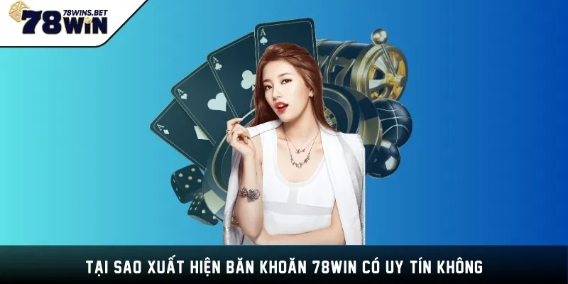 Tại sao xuất hiện băn khoăn 78WIN có uy tín không