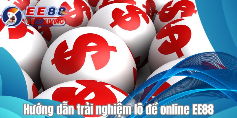 Hướng dẫn trải nghiệm lô đề online EE88